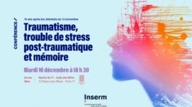 Conférence : 10 ans après les attentats du 13 novembre, traumatisme, trouble de stress post-traumatique et mémoire. Mardi 16 décembre à 18h30. Mairie du 11e, salle des fêtes, 12 place Léon Blum, Paris 11e. Accès libre.