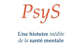 PsyS, une histoire inédite de la santé mentale.